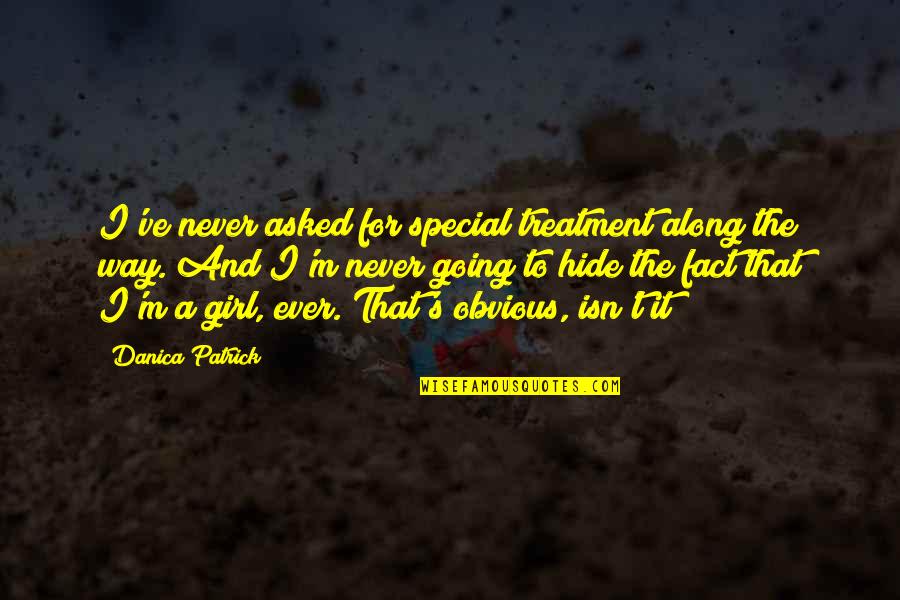 Girl Is Special Quotes By Danica Patrick: I've never asked for special treatment along the
