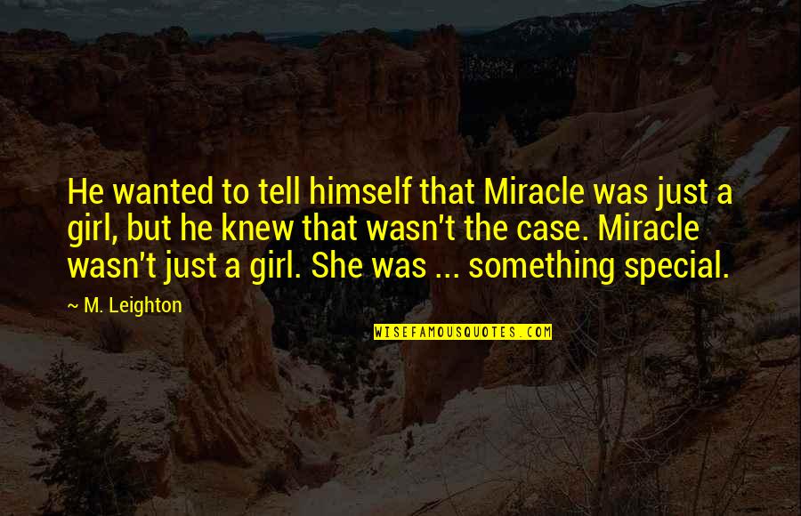 Girl Is Special Quotes By M. Leighton: He wanted to tell himself that Miracle was