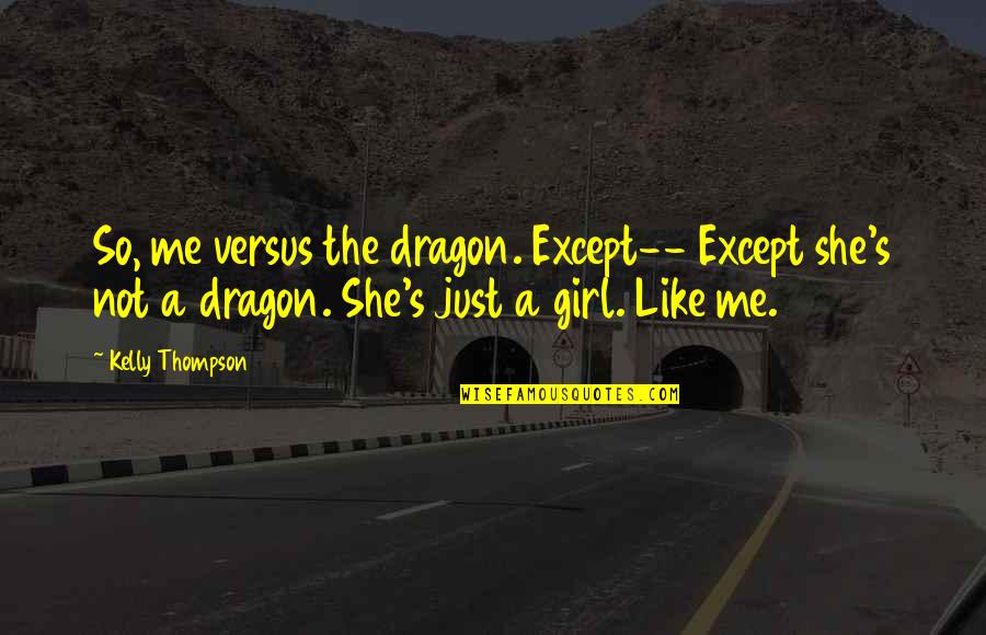 Girl Just Like Me Quotes By Kelly Thompson: So, me versus the dragon. Except-- Except she's