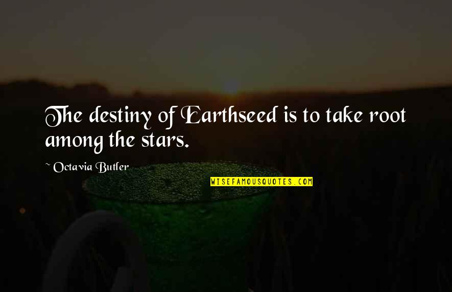 Girl Leaving Boy Quotes By Octavia Butler: The destiny of Earthseed is to take root