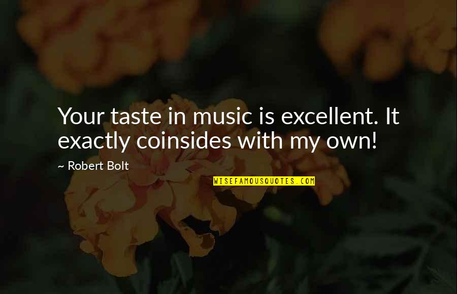 Girl Lifting Quotes By Robert Bolt: Your taste in music is excellent. It exactly