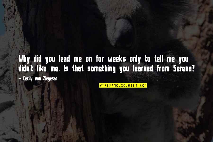 Girl Like Me Quotes By Cecily Von Ziegesar: Why did you lead me on for weeks