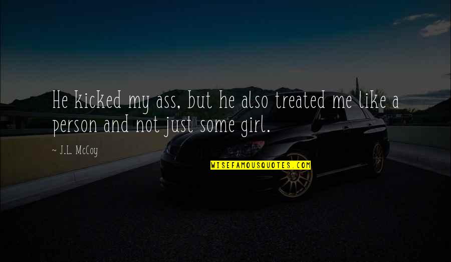 Girl Like Me Quotes By J.L. McCoy: He kicked my ass, but he also treated