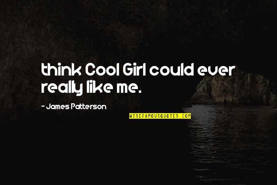 Girl Like Me Quotes By James Patterson: think Cool Girl could ever really like me.