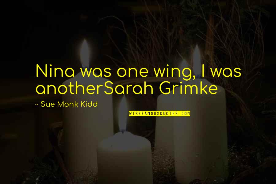 Girl Likes Boy Quotes By Sue Monk Kidd: Nina was one wing, I was anotherSarah Grimke
