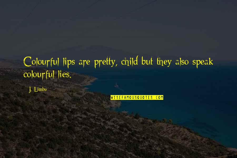 Girl Lips Quotes By J. Limbu: Colourful lips are pretty, child but they also