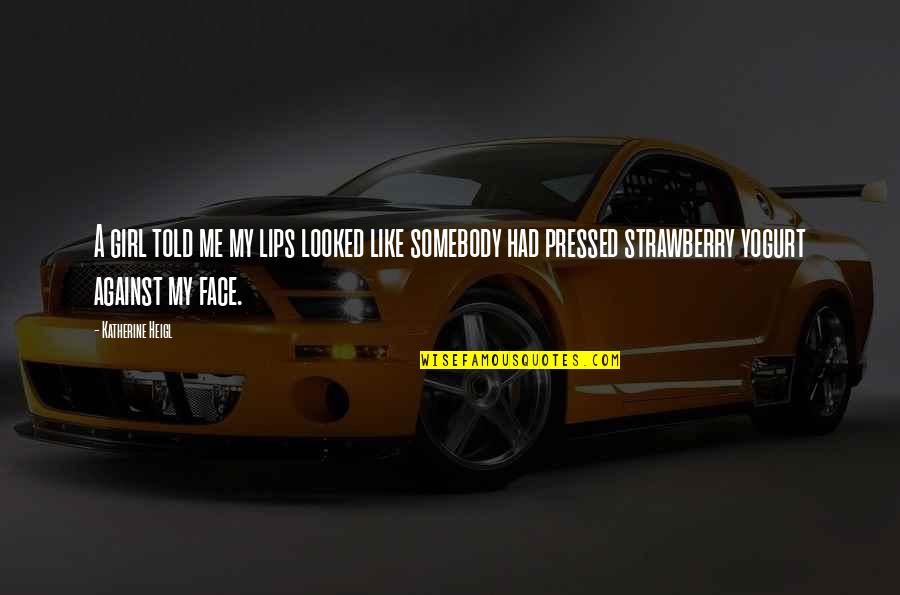 Girl Lips Quotes By Katherine Heigl: A girl told me my lips looked like