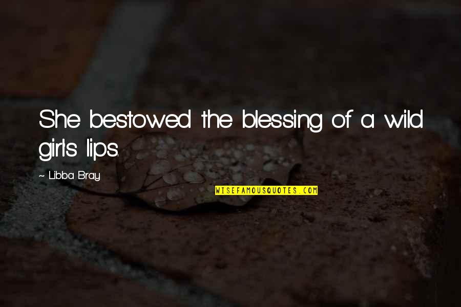 Girl Lips Quotes By Libba Bray: She bestowed the blessing of a wild girl's