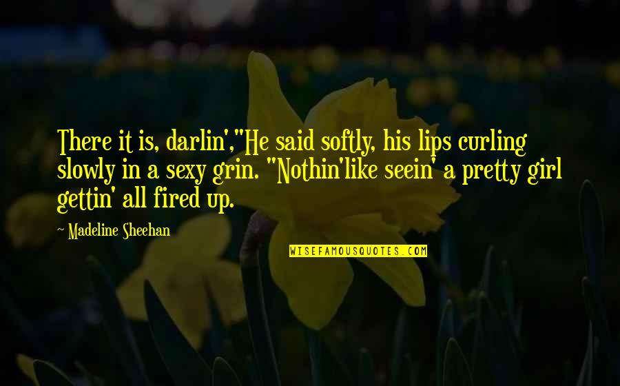 Girl Lips Quotes By Madeline Sheehan: There it is, darlin',"He said softly, his lips