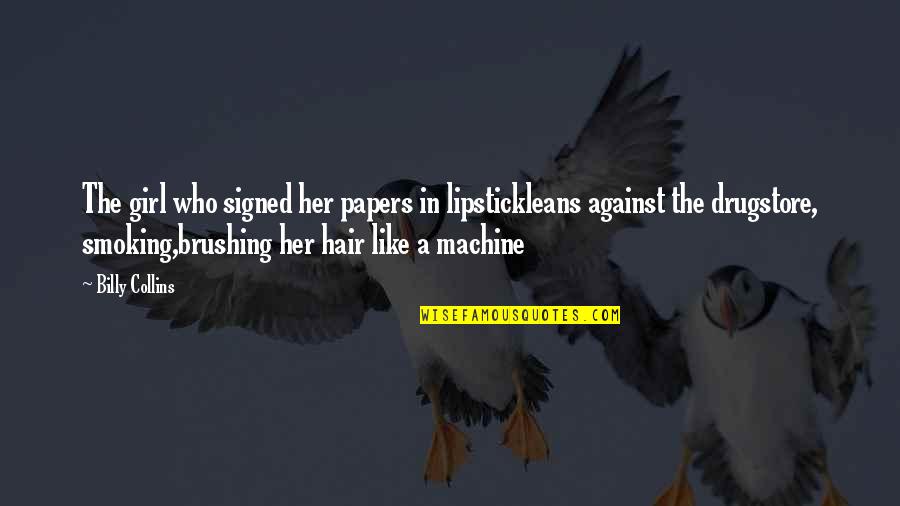 Girl Lipstick Quotes By Billy Collins: The girl who signed her papers in lipstickleans Girl Lipstick Quotes By Billy Collins: The girl who signed her papers in lipstickleans
