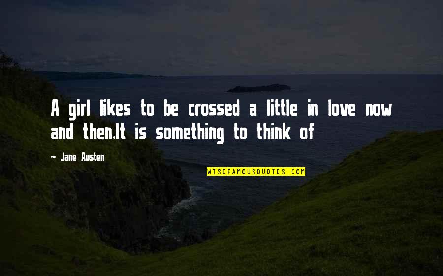 Girl Love Life Quotes By Jane Austen: A girl likes to be crossed a little