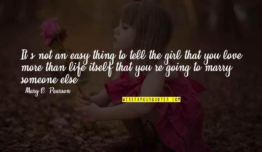 Girl Love Life Quotes By Mary E. Pearson: It's not an easy thing to tell the