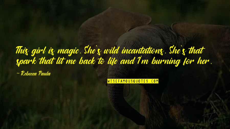 Girl Love Life Quotes By Rebecca Paula: This girl is magic. She's wild incantations. She's