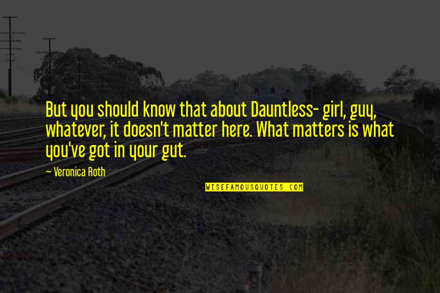 Girl Love Life Quotes By Veronica Roth: But you should know that about Dauntless- girl,