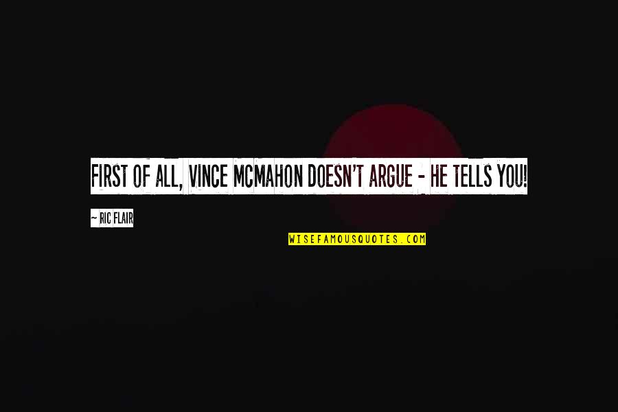 Girl Loves Boy Quotes Quotes By Ric Flair: First of all, Vince McMahon doesn't argue -