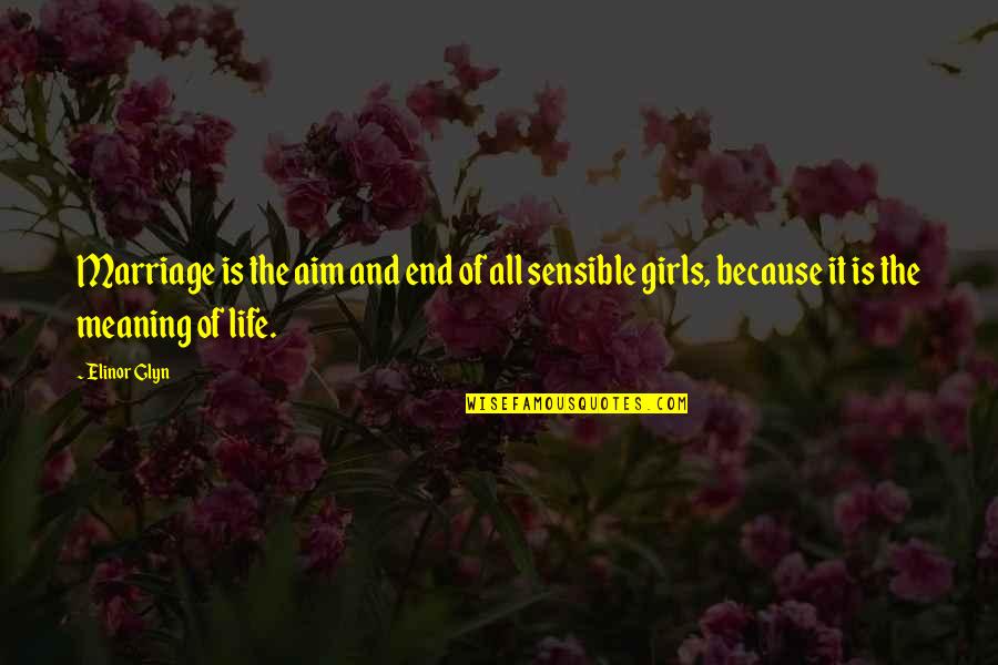 Girl Marriage Quotes By Elinor Glyn: Marriage is the aim and end of all