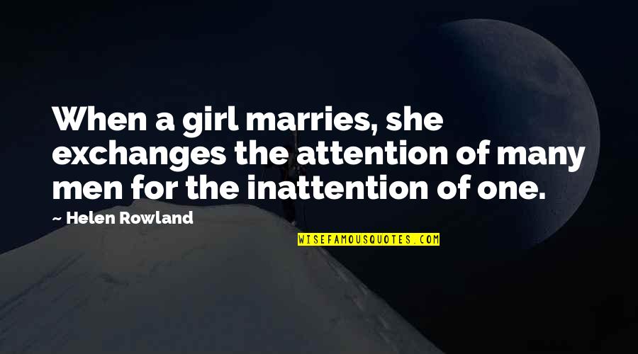 Girl Marriage Quotes By Helen Rowland: When a girl marries, she exchanges the attention