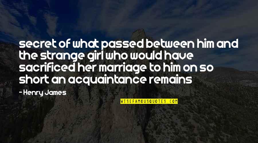 Girl Marriage Quotes By Henry James: secret of what passed between him and the