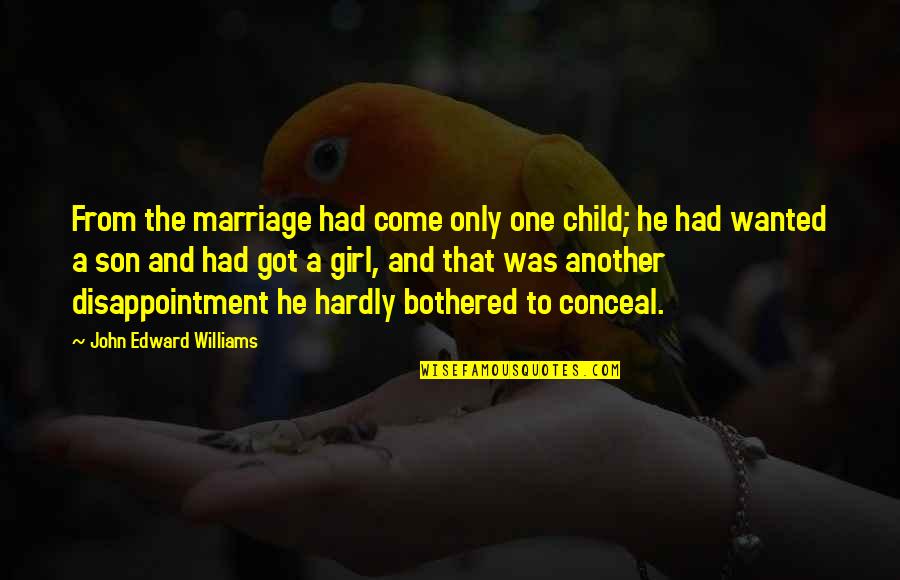 Girl Marriage Quotes By John Edward Williams: From the marriage had come only one child;