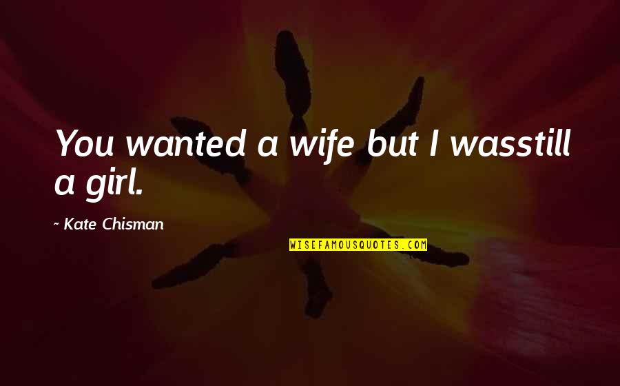 Girl Marriage Quotes By Kate Chisman: You wanted a wife but I wasstill a