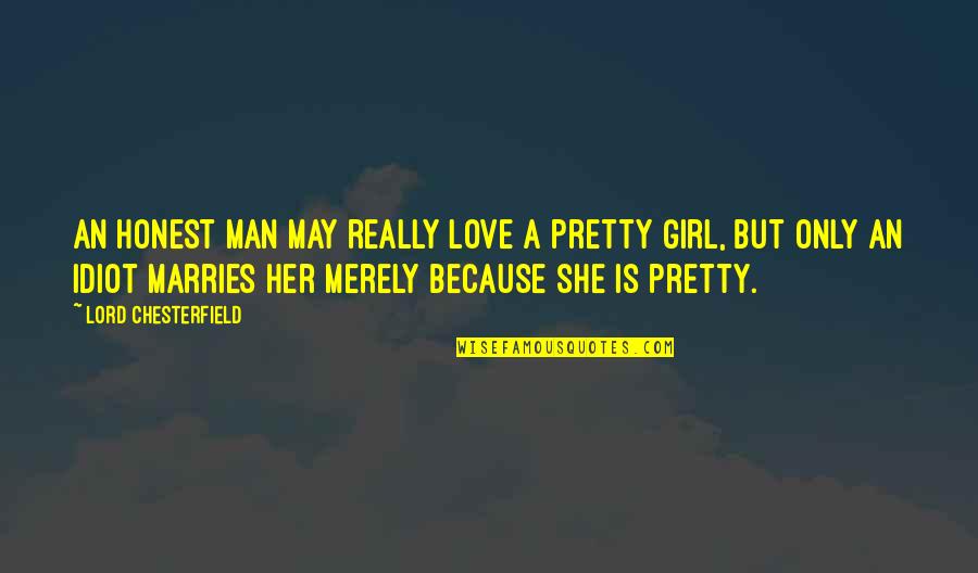 Girl Marriage Quotes By Lord Chesterfield: An honest man may really love a pretty