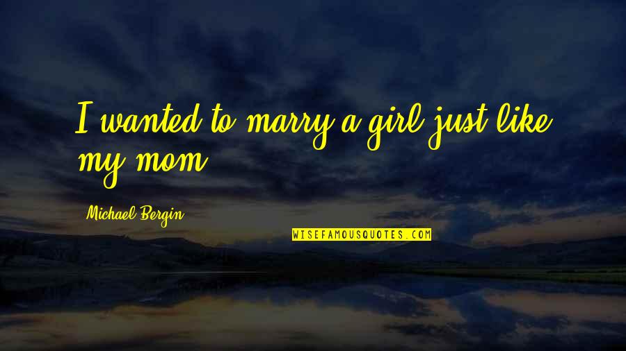 Girl Marriage Quotes By Michael Bergin: I wanted to marry a girl just like