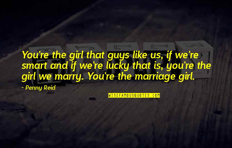 Girl Marriage Quotes By Penny Reid: You're the girl that guys like us, if