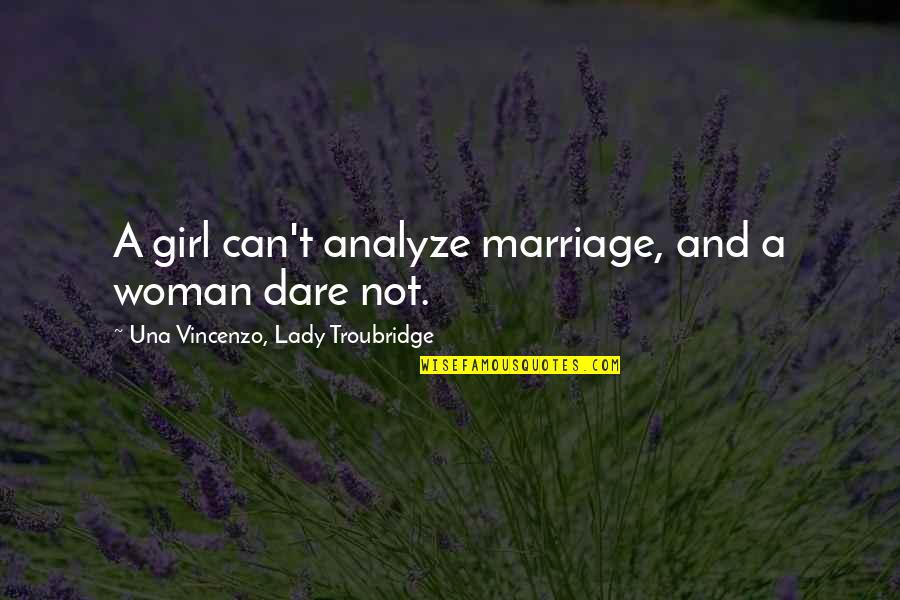 Girl Marriage Quotes By Una Vincenzo, Lady Troubridge: A girl can't analyze marriage, and a woman