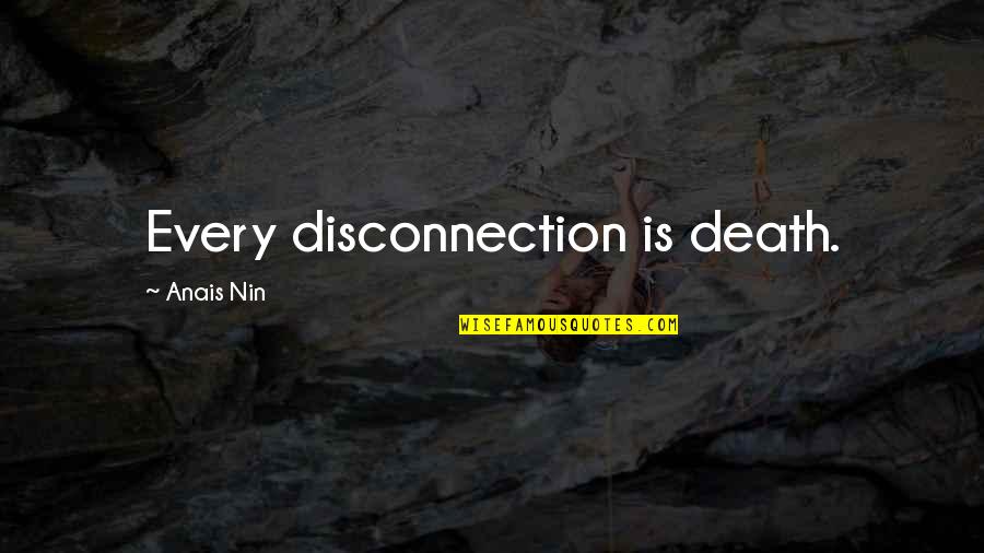 Girl Mechanics Quotes By Anais Nin: Every disconnection is death.