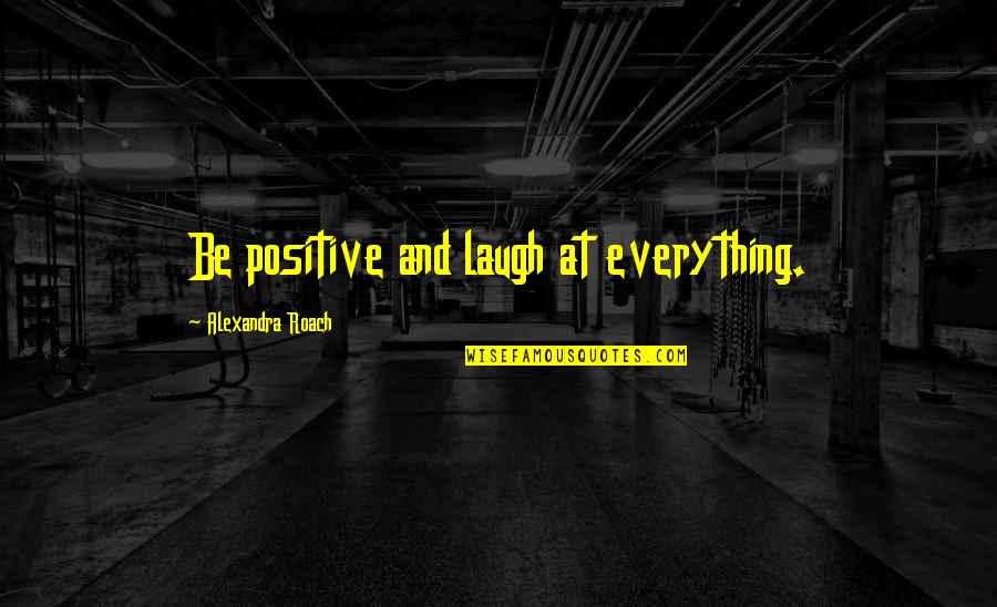 Girl Meets First Date Quotes By Alexandra Roach: Be positive and laugh at everything.