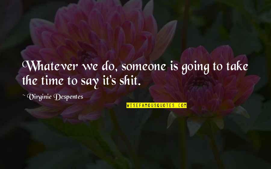 Girl Meets World Secret Of Life Quotes By Virginie Despentes: Whatever we do, someone is going to take