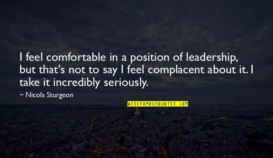 Girl Missing Sophie Mckenzie Quotes By Nicola Sturgeon: I feel comfortable in a position of leadership,