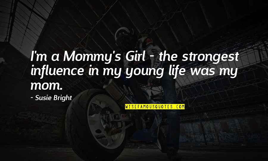 Girl Mom Quotes By Susie Bright: I'm a Mommy's Girl - the strongest influence