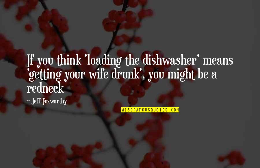Girl N Boy Friendship Quotes By Jeff Foxworthy: If you think 'loading the dishwasher' means 'getting