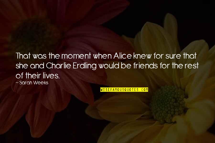 Girl N Boy Friendship Quotes By Sarah Weeks: That was the moment when Alice knew for