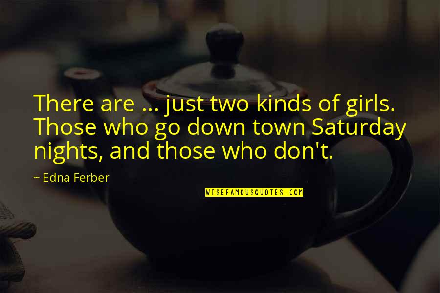 Girl Night Out Quotes By Edna Ferber: There are ... just two kinds of girls.