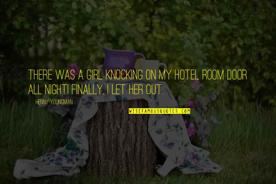 Girl Night Out Quotes By Henny Youngman: There was a girl knocking on my hotel