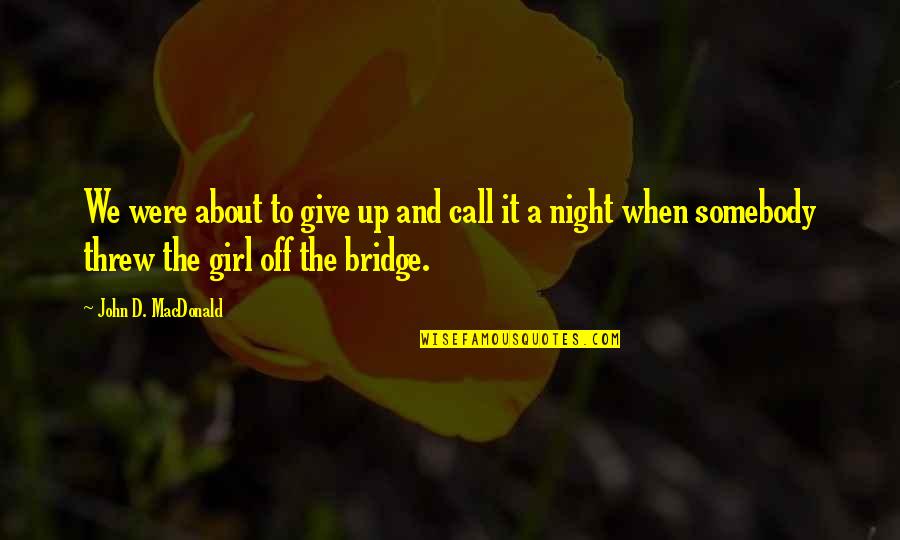 Girl Night Out Quotes By John D. MacDonald: We were about to give up and call