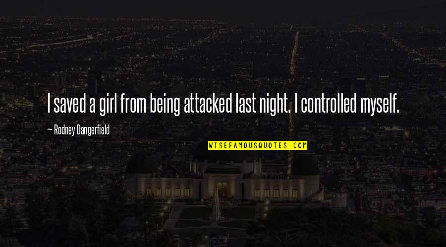 Girl Night Out Quotes By Rodney Dangerfield: I saved a girl from being attacked last