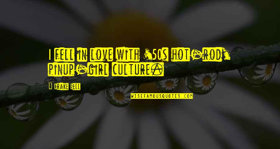 Girl Not Hot Quotes By Drake Bell: I fell in love with '50s hot-rod, pinup-girl