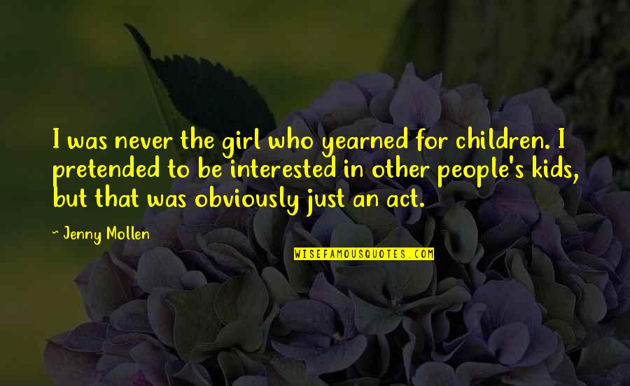 Girl Not Interested Quotes By Jenny Mollen: I was never the girl who yearned for Girl Not Interested Quotes By Jenny Mollen: I was never the girl who yearned for