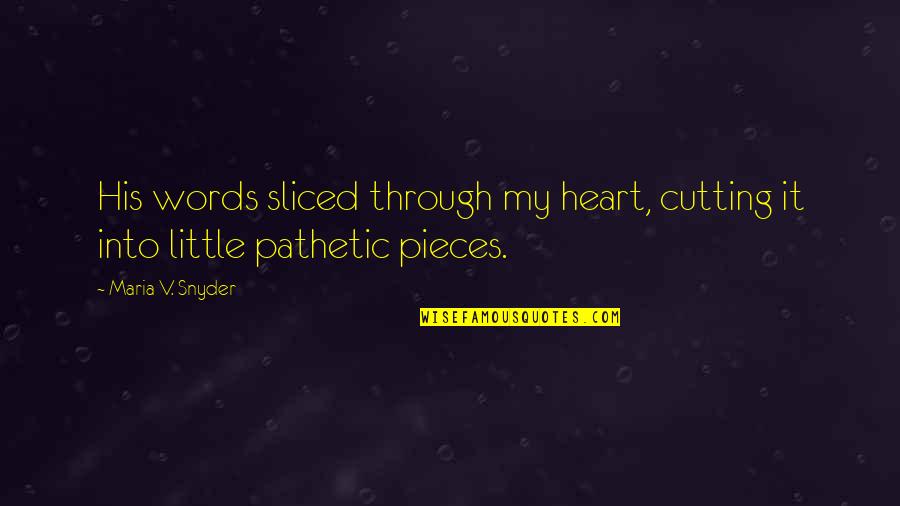 Girl Not Interested Quotes By Maria V. Snyder: His words sliced through my heart, cutting it