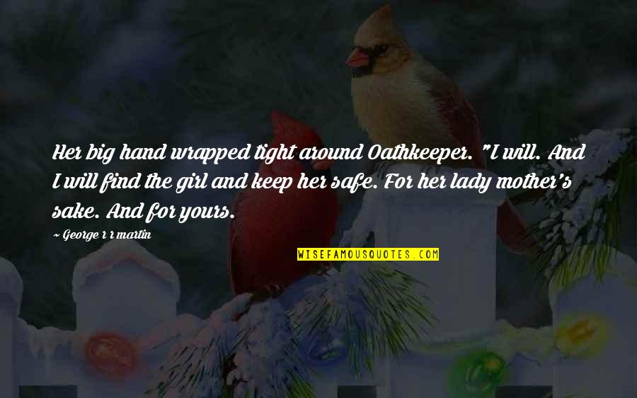 Girl Now A Lady Quotes By George R R Martin: Her big hand wrapped tight around Oathkeeper. "I