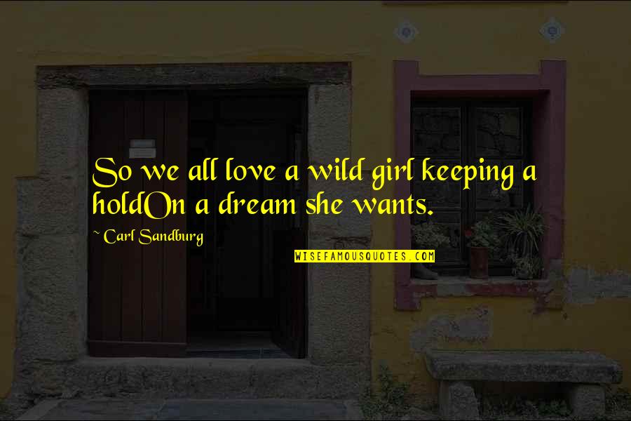 Girl Of My Dreams Quotes By Carl Sandburg: So we all love a wild girl keeping