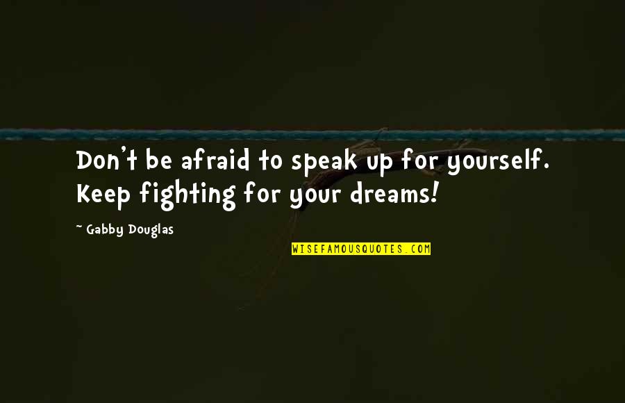 Girl Of My Dreams Quotes By Gabby Douglas: Don't be afraid to speak up for yourself.