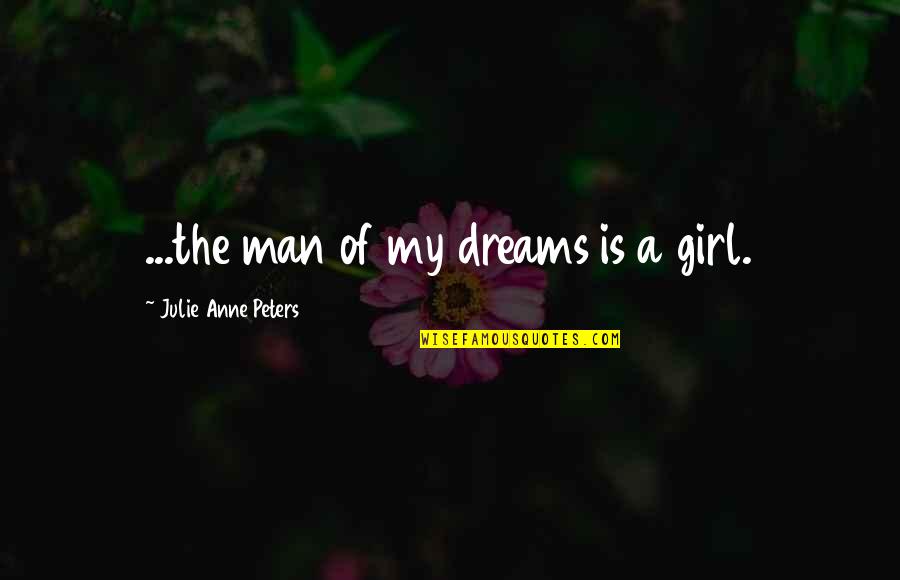 Girl Of My Dreams Quotes By Julie Anne Peters: ...the man of my dreams is a girl.