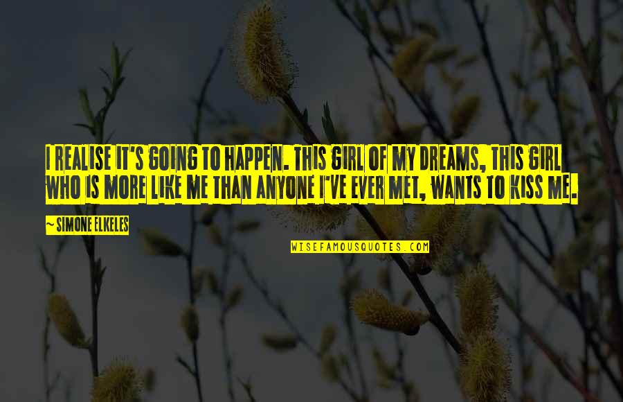 Girl Of My Dreams Quotes By Simone Elkeles: I realise it's going to happen. This girl