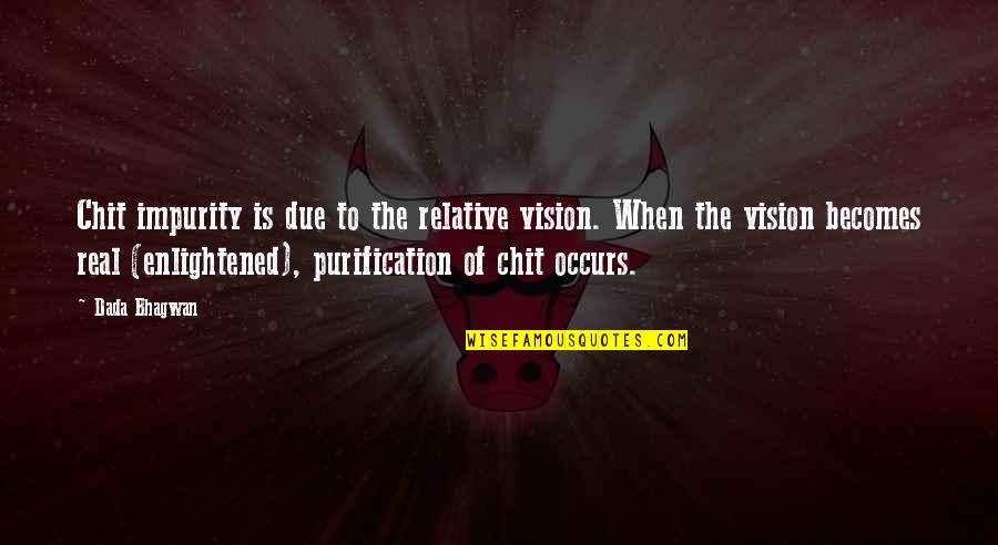 Girl Of Substance Quotes By Dada Bhagwan: Chit impurity is due to the relative vision.