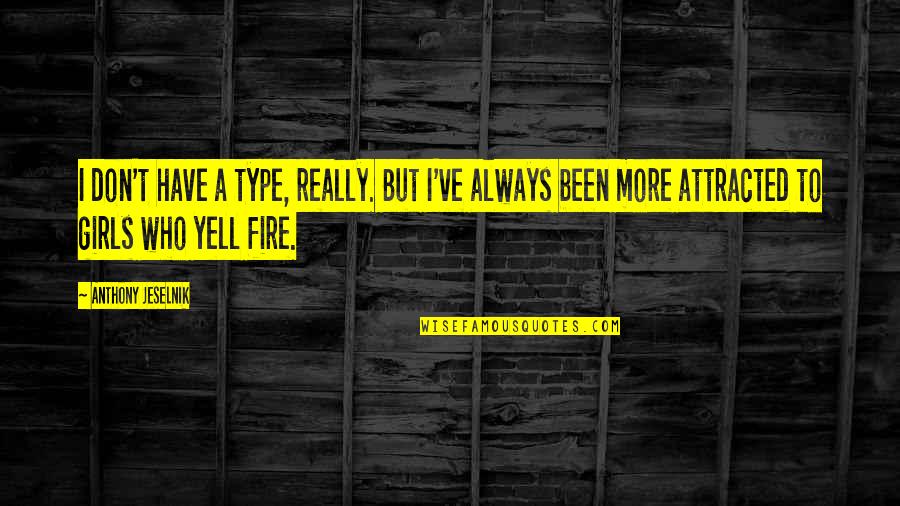 Girl On Fire Quotes By Anthony Jeselnik: I don't have a type, really. But I've