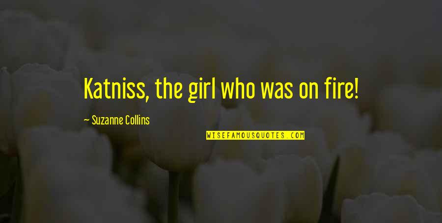 Girl On Fire Quotes By Suzanne Collins: Katniss, the girl who was on fire!